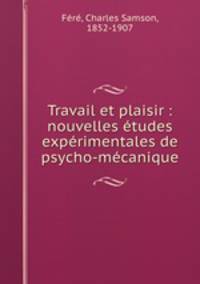 Travail et plaisir : nouvelles etudes experimentales de psycho-mecanique