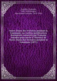 Notre-Dame des Victoires pendant la Commune, ou, Lettres justificatives & documents conserves par Francois Amodru pour servir a l
