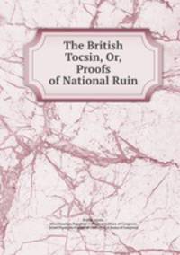 The British Tocsin, Or, Proofs of National Ruin