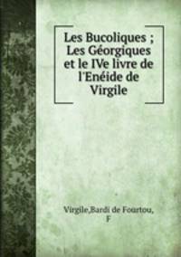 Les Bucoliques ; Les Georgiques et le IVe livre de l