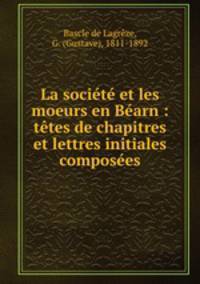 La societe et les moeurs en Bearn : tetes de chapitres et lettres initiales composees