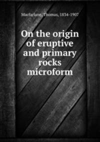 On the origin of eruptive and primary rocks microform