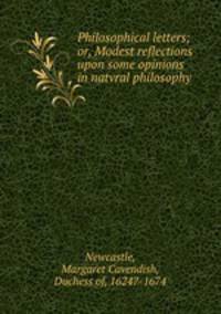 Philosophical letters; or, Modest reflections upon some opinions in natvral philosophy