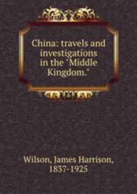 China: travels and investigations in the "Middle Kingdom."