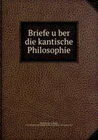 Briefe u?ber die kantische Philosophie