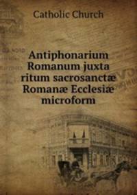 Antiphonarium Romanum juxta ritum sacrosanct? Roman? Ecclesi? microform