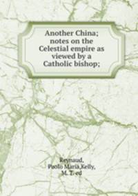 Another China; notes on the Celestial empire as viewed by a Catholic bishop;