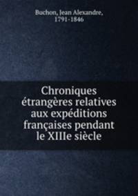 Chroniques etrangeres relatives aux expeditions francaises pendant le XIIIe siecle