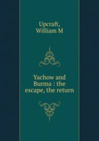 Yachow and Burma : the escape, the return