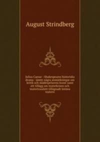 Julius Caesar : Shakespeares historiska drama : jamte nagra anmarkningar om kritik och skadespelarens konst samt ett tillagg om teaterkrisen och teatertrasslett tillagnadt Intima teatern