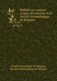 Bulletin ou comptes rendus des seances de la Societe entomologique de Belgique