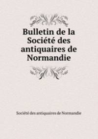 Bulletin de la Societe des antiquaires de Normandie