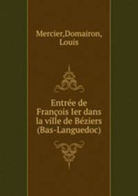 Entree de Francois Ier dans la ville de Beziers (Bas-Languedoc)