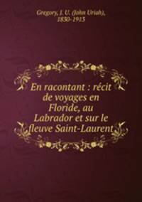 En racontant : recit de voyages en Floride, au Labrador et sur le fleuve Saint-Laurent