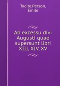 Ab excessu divi Augusti quae supersunt libri XIII, XIV, XV