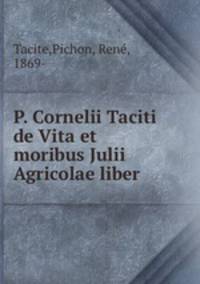 P. Cornelii Taciti de Vita et moribus Julii Agricolae liber
