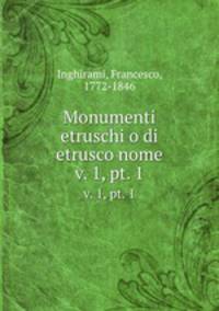 Monumenti etruschi o di etrusco nome. v. 1, pt. 1