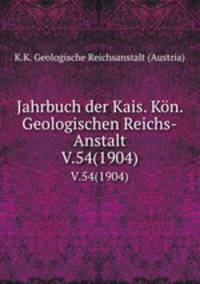 Jahrbuch der Kais. Kn. Geologischen Reichs-Anstalt. V.54(1904)