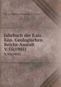 Jahrbuch der Kais. Kn. Geologischen Reichs-Anstalt. V.55(1905)
