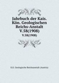 Jahrbuch der Kais. Kn. Geologischen Reichs-Anstalt. V.58(1908)