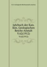 Jahrbuch der Kais. Kn. Geologischen Reichs-Anstalt. V.62(1912)