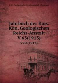 Jahrbuch der Kais. Kn. Geologischen Reichs-Anstalt. V.63(1913)