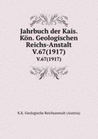 Jahrbuch der Kais. Kn. Geologischen Reichs-Anstalt. V.67(1917)