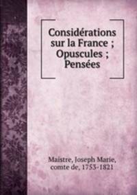 Considerations sur la France ; Opuscules ; Pensees