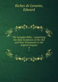 The hexaglot Bible : comprising the Holy Scriptures of the Old and New Testaments in the original tongues.. 4