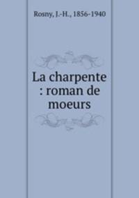 La charpente : roman de moeurs