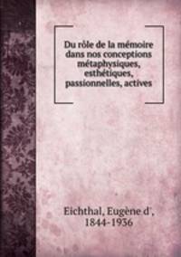Du role de la memoire dans nos conceptions metaphysiques, esthetiques, passionnelles, actives