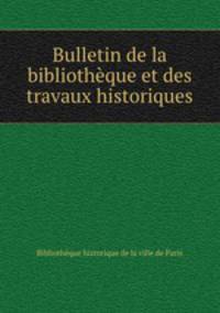 Bulletin de la bibliotheque et des travaux historiques
