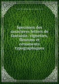 Specimen des caracteres letters de fantaisie, vignettes, fleurons et ornaments typographiques