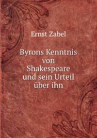 Byrons Kenntnis von Shakespeare und sein Urteil uber ihn