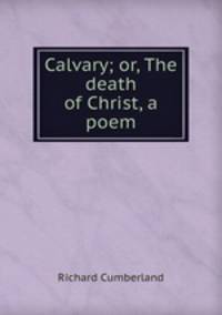 Calvary; or, The death of Christ, a poem