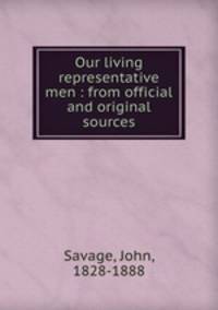 Our living representative men : from official and original sources