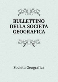 BULLETTINO DELLA SOCIETA GEOGRAFICA