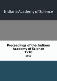 Proceedings of the Indiana Academy of Science. 1910