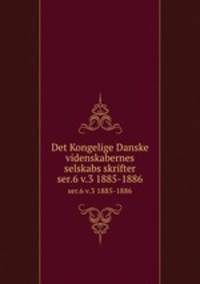 Det Kongelige Danske videnskabernes selskabs skrifter. ser.6 v.3 1885-1886