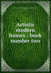 Artistic modern homes : book number two.
