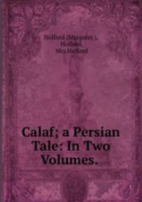Calaf; a Persian Tale: In Two Volumes. .