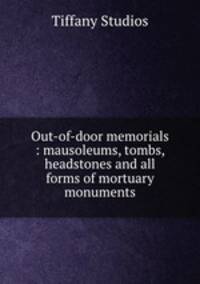 Out-of-door memorials : mausoleums, tombs, headstones and all forms of mortuary monuments.