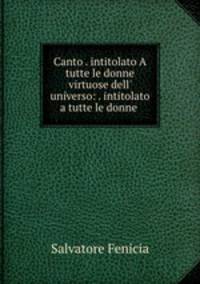 Canto . intitolato A tutte le donne virtuose dell
