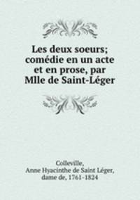 Les deux soeurs; comedie en un acte et en prose, par Mlle de Saint-Leger