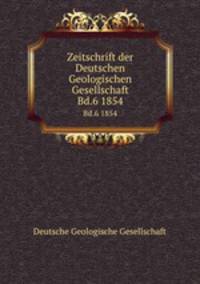 Zeitschrift der Deutschen Geologischen Gesellschaft. Bd.6 1854