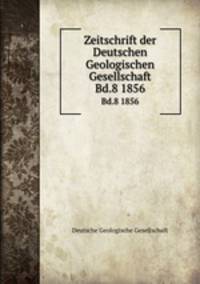 Zeitschrift der Deutschen Geologischen Gesellschaft. Bd.8 1856