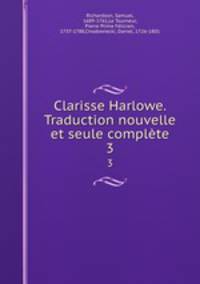 Clarisse Harlowe. Traduction nouvelle et seule complte. 3