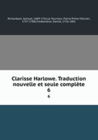 Clarisse Harlowe. Traduction nouvelle et seule complte. 6