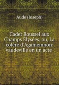 Cadet Roussel aux Champs Elysees, ou, La colere d