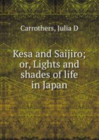 Kesa and Saijiro; or, Lights and shades of life in Japan